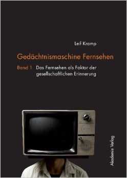 Das Fernsehen als Faktor der gesellschaftlichen Erinnerung. Berlin 2011.