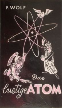 Buchcover von Fritz Wolf: Das lustige Atom. Wie man's gebar, wie sich's bewegte und wie man es in Trümmer legte, 1956.